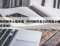 永安如何制作小程序商（如何制作自己的微信小程序商城）